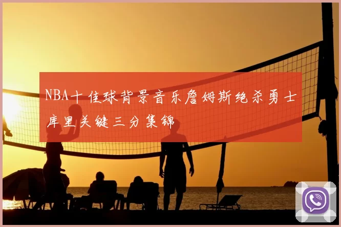 NBA十佳球背景音乐詹姆斯绝杀勇士库里关键三分集锦
