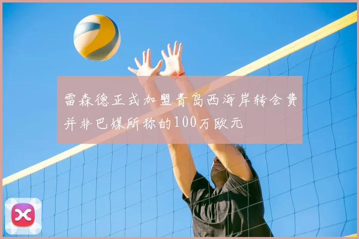 雷森德正式加盟青岛西海岸转会费并非巴媒所称的100万欧元
