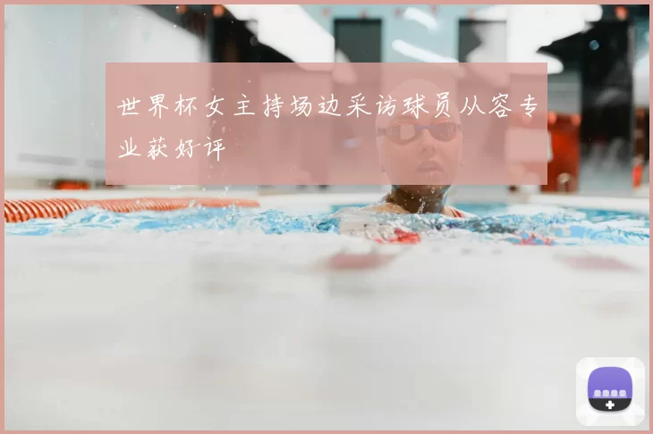 世界杯女主持场边采访球员从容专业获好评