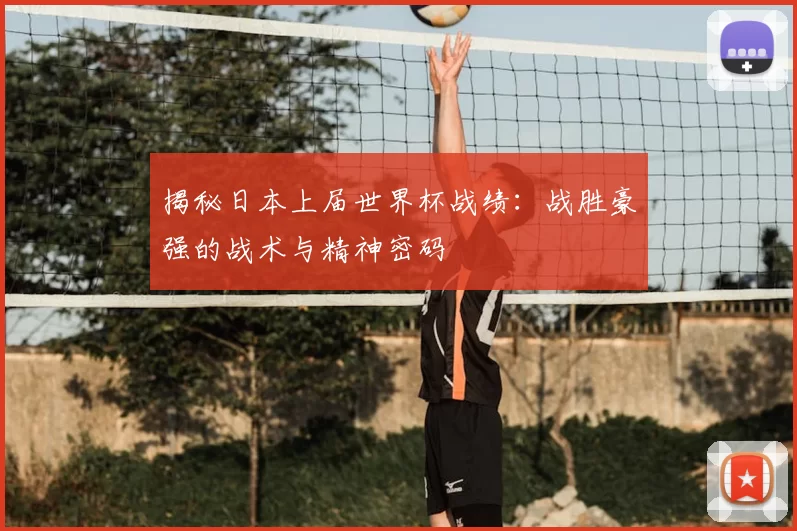揭秘日本上届世界杯战绩:战胜豪强的战术与精神密码
