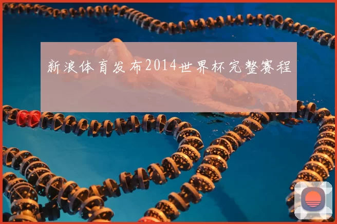新浪体育发布2014世界杯完整赛程